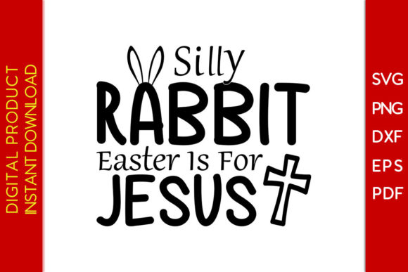 Silly Rabbit Easter is for Jesus SVG Tee – Graphics Meant for T-Shirt Designs That Speak to Faith and Festivity